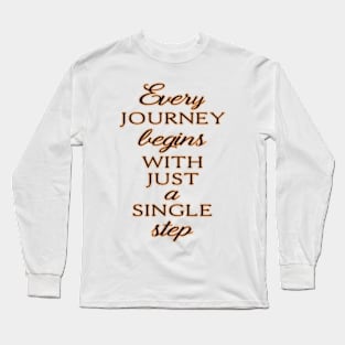 EVERY JOURNEY BEGINS WITH JUST A SINGLE STEP Long Sleeve T-Shirt